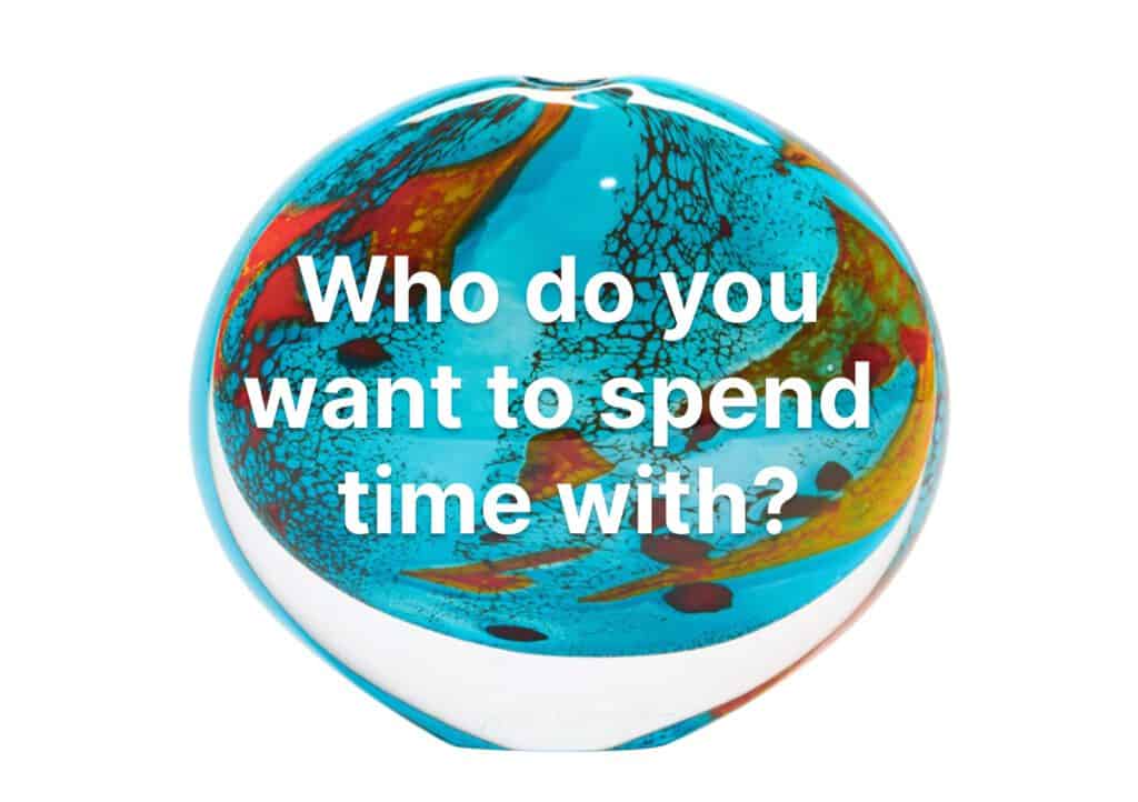 who do you want to spend time with?
